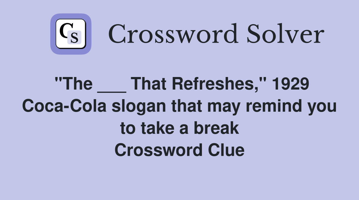 "The ___ That Refreshes," 1929 CocaCola slogan that may remind you to